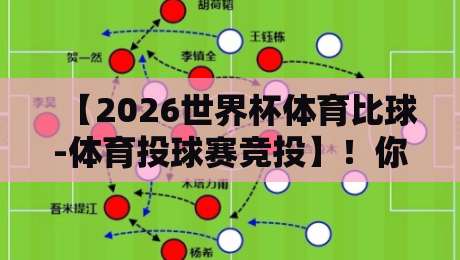 【2026世界杯体育比球-体育投球赛竞投】！你不可不知的投注新趋势？