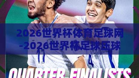 2026世界杯体育足球网-2026世界杯足球压球赛大礼包：你准备好“压”了吗？