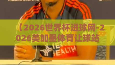 【2026世界杯进球网-2026美加墨体育让球站代理】！别找了，这条线才稳