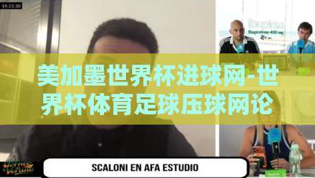 美加墨世界杯进球网-世界杯体育足球压球网论坛！【美加墨世界杯】2026观赛与压球全攻略