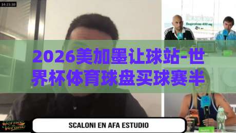 2026美加墨让球站-世界杯体育球盘买球赛半全场:(2026美加墨让球站)深度解析半全场玩法与实战技巧 2026美加墨让球站-世界杯体育球盘买球赛半全场:(2026美加墨让球站)深度解析半全场玩法与实战技巧