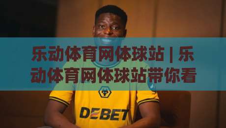 乐动体育网体球站 | 乐动体育网体球站带你看懂2026体育内容新玩法:从数据到社区,乐动体育网体球站为何值得常驻?_凌晨信誉电脑最新压球网动画官网代理网址初盘推荐投屏地址