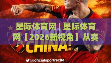星际体育网 | 星际体育网【2026新视角】从赛事聚合到社区共鸣的进化之路(星际体育网)_凌晨信誉电脑最新买球网预测交流大全分析攻略技巧策略社区
