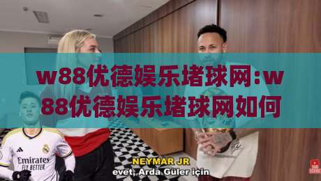 w88优德娱乐堵球网:w88优德娱乐堵球网如何重塑2026年线上体育互动新体验(w88优德娱乐堵球网)_今晚外围网页线上足球网动画官网代理网址初盘推荐投屏地址 w88优德娱乐堵球网:w88优德娱乐堵球网如何重塑2026年线上体育互动新体验(w88优德娱乐堵球网)_今晚外围网页线上足球网动画官网代理网址初盘推荐投屏地址