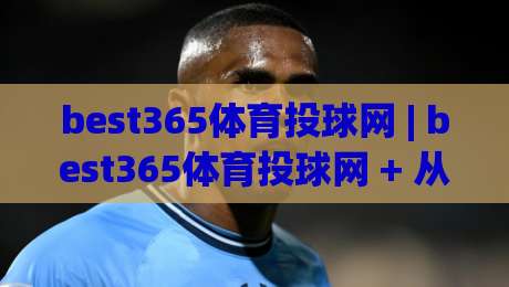 best365体育投球网 | best365体育投球网 + 从投球节奏到数据复盘:一个体育内容创作者的真实记录_今日网上手机抖音让球网球盘登入竞投预选4K波胆独赢中水 best365体育投球网 | best365体育投球网 + 从投球节奏到数据复盘:一个体育内容创作者的真实记录_今日网上手机抖音让球网球盘登入竞投预选4K波胆独赢中水