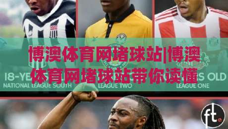 博澳体育网堵球站|博澳体育网堵球站带你读懂(体育数据)背后的门道+博澳体育网堵球站内容生态一瞥_今晚外围网页线上足球体育比球球盘网压球站视频直播源原声解说1080P文字比分