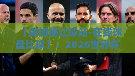 【美加墨让球站-在线球盘比球】：2026世界杯投注必看的5个实战技巧