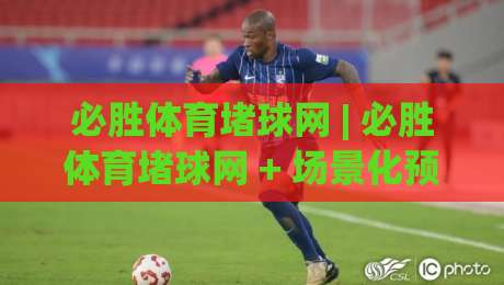必胜体育堵球网 | 必胜体育堵球网 + 场景化预判：2026年体育数据追踪的实战逻辑与认知迭代_周末电视十大最火让球赛高清无插件粤语解说超清无需注册无需登录