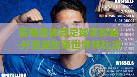 美加墨体育足球买球站-外围美加墨世界杯比球站：2026投注指南（美加墨体育足球买球站）怎么避坑？