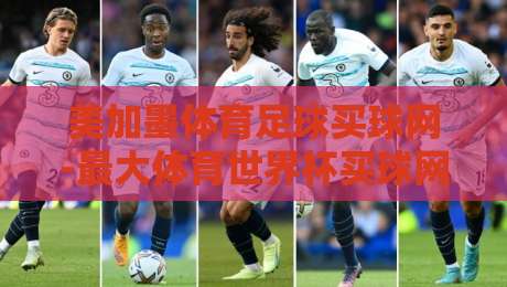 美加墨体育足球买球网-最大体育世界杯买球网！2026世界杯投注攻略全解析