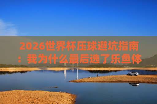 【美加墨世界杯足球买球网-网上美加墨世界杯压球网】！2026年观赛指南与实用建议