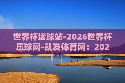 美加墨世界杯足球买球赛-最稳比球网：2026年购彩指南与实战心得