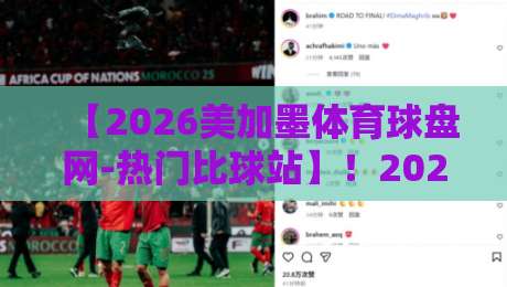 【2026美加墨体育球盘网-热门比球站】！2026年全球球迷热议的比球站到底强在哪？深度揭秘