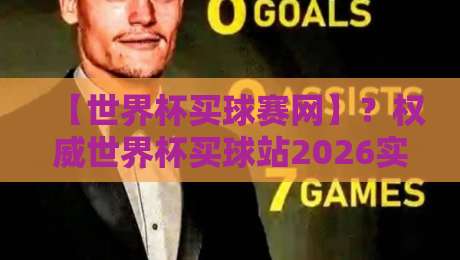 【世界杯买球赛网】？权威世界杯买球站2026实战避坑指南（心得分享）
