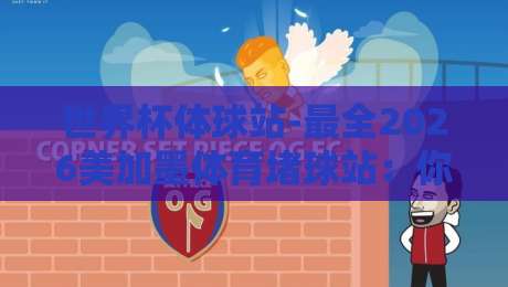 世界杯体球站-最全2026美加墨体育堵球站:你的观赛新利器? 世界杯体球站-最全2026美加墨体育堵球站:你的观赛新利器?