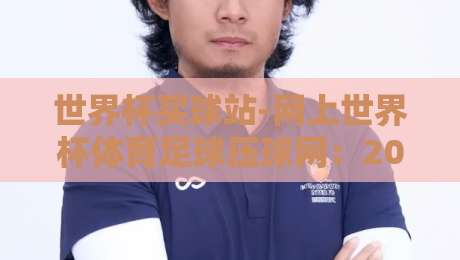 世界杯买球站-网上世界杯体育足球压球网：2026年【世界杯买球站】最新玩法与防坑指南