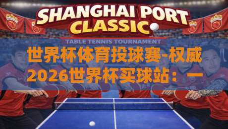 世界杯体育投球赛-权威2026世界杯买球站：一份老玩家的避坑指南