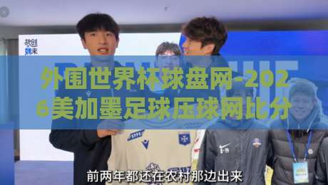 外围世界杯球盘网-2026美加墨足球压球网比分,这些坑你踩过吗? 外围世界杯球盘网-2026美加墨足球压球网比分,这些坑你踩过吗?