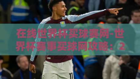 在线世界杯买球赛网-世界杯赛事买球网攻略：2026年最新选站技巧与避坑指南