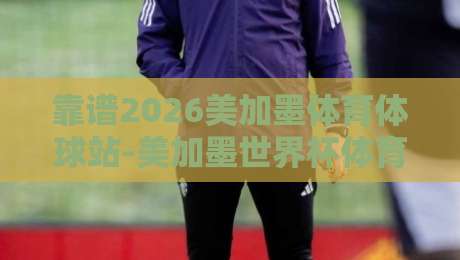靠谱2026美加墨体育体球站-美加墨世界杯体育足球压球大礼包:【靠谱2026美加墨体育体球站】压球大礼包到底值不值得冲? 靠谱2026美加墨体育体球站-美加墨世界杯体育足球压球大礼包:【靠谱2026美加墨体育体球站】压球大礼包到底值不值得冲?