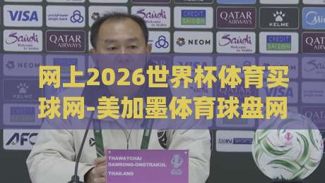网上2026世界杯体育买球网-美加墨体育球盘网预测;(网上2026世界杯体育买球网-美加墨体育球盘网预测)让你轻松看透盘口奥秘 网上2026世界杯体育买球网-美加墨体育球盘网预测;(网上2026世界杯体育买球网-美加墨体育球盘网预测)让你轻松看透盘口奥秘
