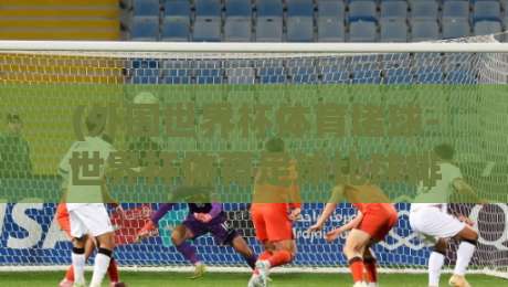 (外围世界杯体育堵球-世界杯体育足球比球排名):2026年世界杯预选赛最新动向与观赛指南 (外围世界杯体育堵球-世界杯体育足球比球排名):2026年世界杯预选赛最新动向与观赛指南