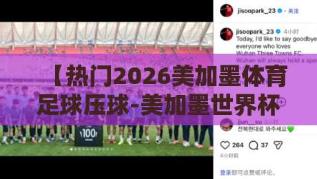 【热门2026美加墨体育足球压球-美加墨世界杯体育投球站社区】: 球迷必看!2026年世界杯投注策略与社区避坑指南 【热门2026美加墨体育足球压球-美加墨世界杯体育投球站社区】: 球迷必看!2026年世界杯投注策略与社区避坑指南