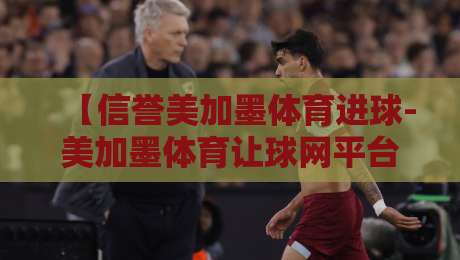 【信誉美加墨体育进球-美加墨体育让球网平台】:2026年玩转北美体育赛事,这些坑你踩过没? 【信誉美加墨体育进球-美加墨体育让球网平台】:2026年玩转北美体育赛事,这些坑你踩过没?