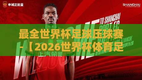 最全世界杯足球压球赛-【2026世界杯体育足球买球对比】：2026年球迷必看的实战指南