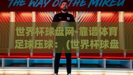 世界杯球盘网-靠谱体育足球压球： (世界杯球盘网) 2026年球迷都在用这个平台，凭啥？