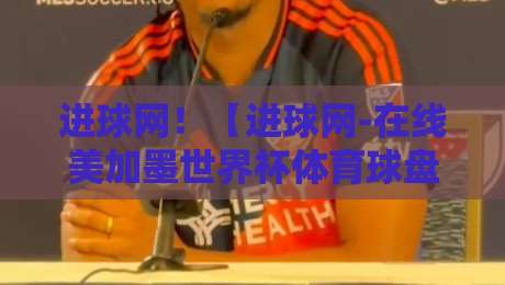 进球网！【进球网-在线美加墨世界杯体育球盘站】2026年美加墨世界杯投注避坑指南