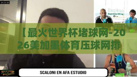 【最火世界杯堵球网-2026美加墨体育压球网排行】你猜谁才是真正的“压球天花板”？