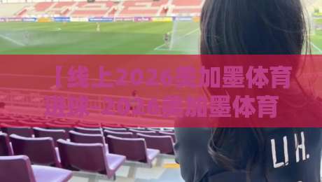 【线上2026美加墨体育进球-2026美加墨体育球盘比球登入】: 别急着押注，先看懂这些门道
