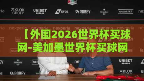 【外围2026世界杯买球网-美加墨世界杯买球网俱乐部】: 2026美加墨世界杯观赛指南与俱乐部选择策略 【外围2026世界杯买球网-美加墨世界杯买球网俱乐部】: 2026美加墨世界杯观赛指南与俱乐部选择策略