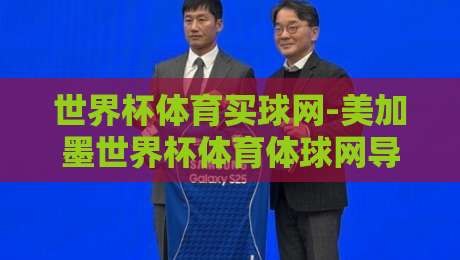 世界杯体育买球网-美加墨世界杯体育体球网导航，2026球迷必收的观赛指南