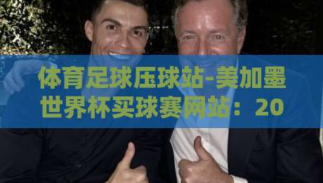 体育足球压球站-美加墨世界杯买球赛网站：2026年球迷必须警惕的三件事