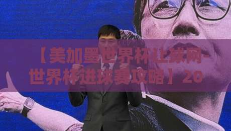 【美加墨世界杯让球网-世界杯进球赛攻略】2026年最全解析：让球数据与进球策略，懂球老司机都这么玩